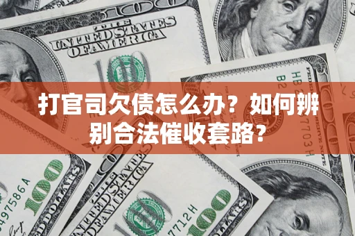 北京打官司欠债怎么办？如何辨别合法催收套路？