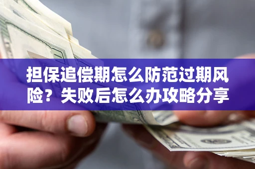 北京担保追偿期怎么防范过期风险？失败后怎么办攻略分享
