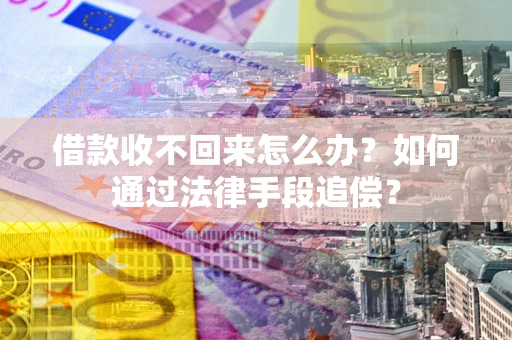 北京借款收不回来怎么办？如何通过法律手段追偿？