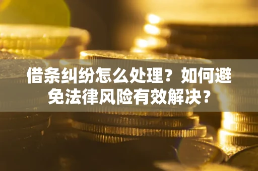 北京借条纠纷怎么处理？如何避免法律风险有效解决？