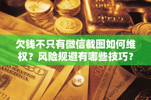 北京欠钱不只有微信截图如何维权？风险规避有哪些技巧？