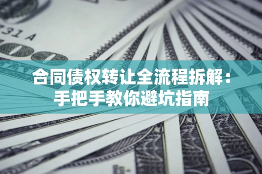 北京合同债权转让全流程拆解：手把手教你避坑指南