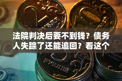 北京法院判决后要不到钱？债务人失踪了还能追回？看这个方法！