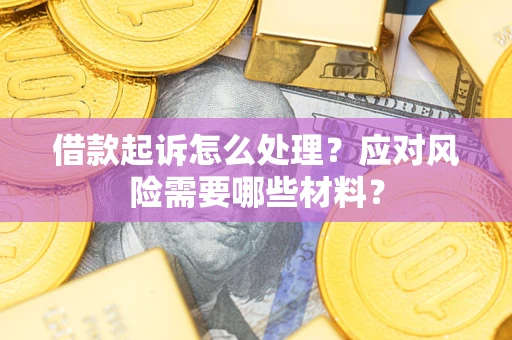 北京借款起诉怎么处理？应对风险需要哪些材料？