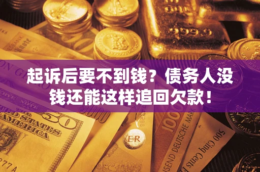 北京起诉后要不到钱？债务人没钱还能这样追回欠款！