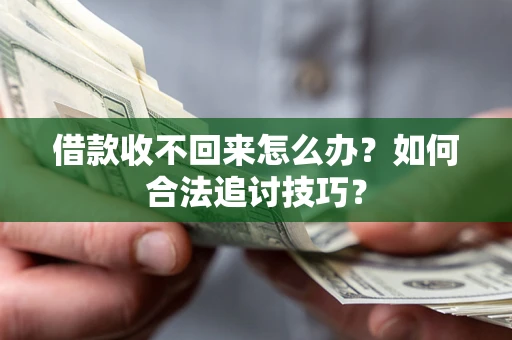 北京借款收不回来怎么办？如何合法追讨技巧？