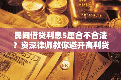 北京民间借贷利息5厘合不合法？资深律师教你避开高利贷陷阱