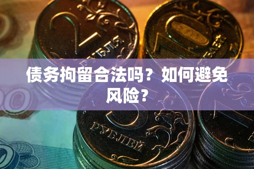 北京债务拘留合法吗？如何避免风险？
