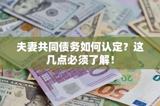 北京夫妻共同债务如何认定？这几点必须了解！