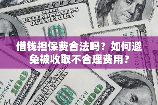 北京借钱担保费合法吗？如何避免被收取不合理费用？