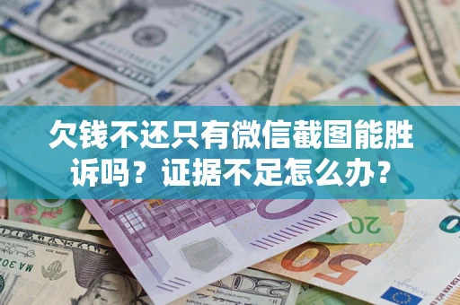 北京欠钱不还只有微信截图能胜诉吗？证据不足怎么办？