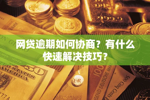 北京网贷逾期如何协商？有什么快速解决技巧？
