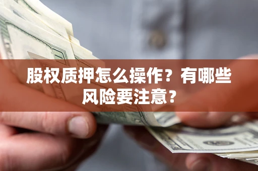 北京股权质押怎么操作？有哪些风险要注意？