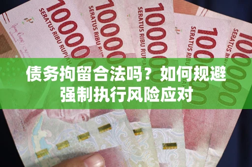 北京债务拘留合法吗？如何规避强制执行风险应对