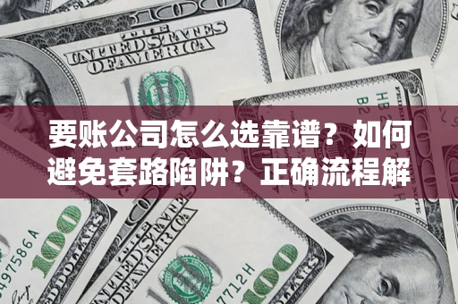 北京要账公司怎么选靠谱？如何避免套路陷阱？正确流程解析