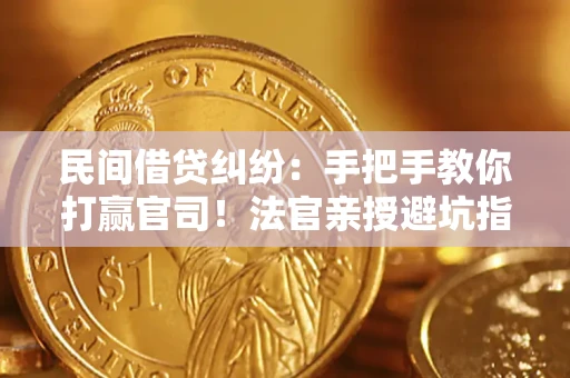 北京民间借贷纠纷：手把手教你打赢官司！法官亲授避坑指南