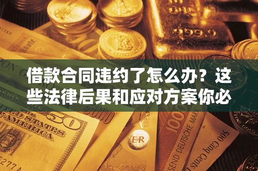 北京借款合同违约了怎么办？这些法律后果和应对方案你必须知道