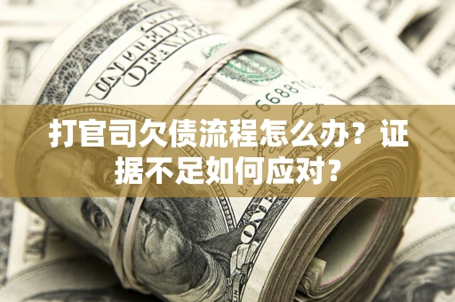 北京打官司欠债流程怎么办？证据不足如何应对？