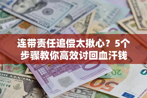 北京连带责任追偿太揪心？5个步骤教你高效讨回血汗钱