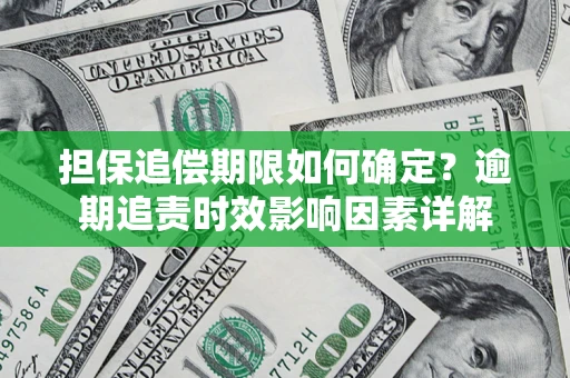 北京担保追偿期限如何确定？逾期追责时效影响因素详解