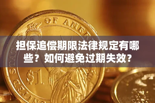 北京担保追偿期限法律规定有哪些？如何避免过期失效？