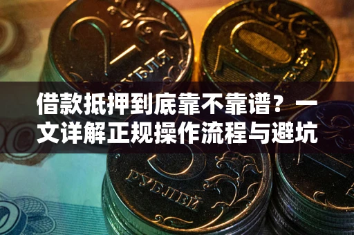 北京借款抵押到底靠不靠谱？一文详解正规操作流程与避坑指南