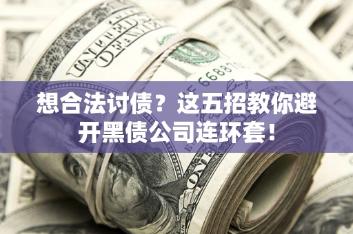 北京想合法讨债？这五招教你避开黑债公司连环套！