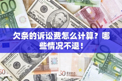北京欠条的诉讼费怎么计算?哪些情况不退! 北京欠条的诉讼费怎么计算?哪些情况不退!