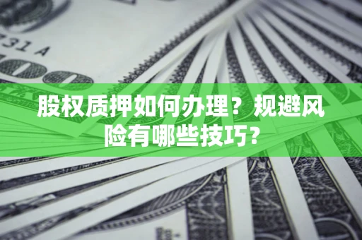 北京股权质押如何办理？规避风险有哪些技巧？