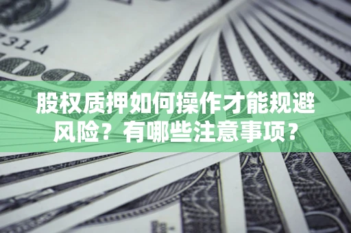 北京股权质押如何操作才能规避风险？有哪些注意事项？