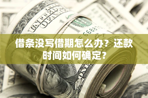 北京借条没写借期怎么办？还款时间如何确定？