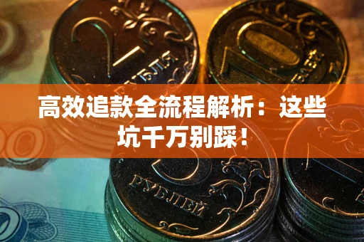北京高效追款全流程解析：这些坑千万别踩！
