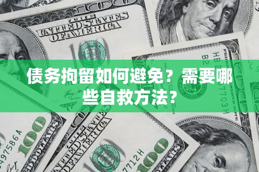 北京债务拘留如何避免？需要哪些自救方法？