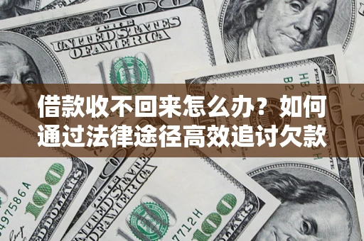 北京借款收不回来怎么办？如何通过法律途径高效追讨欠款？