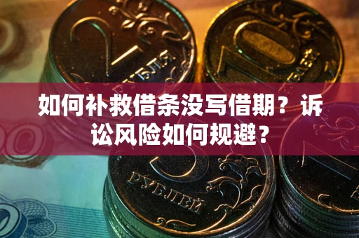 北京如何补救借条没写借期？诉讼风险如何规避？
