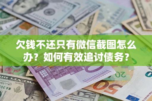 北京欠钱不还只有微信截图怎么办？如何有效追讨债务？