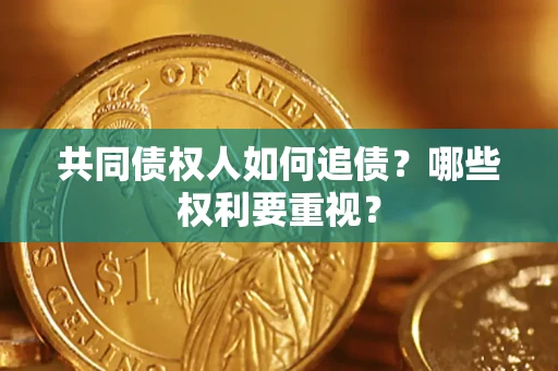 北京共同债权人如何追债？哪些权利要重视？