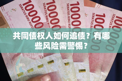 北京共同债权人如何追债？有哪些风险需警惕？