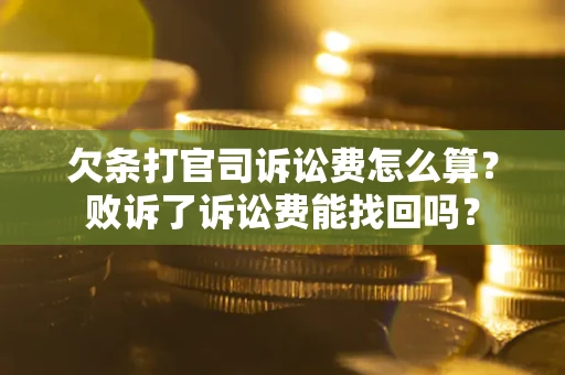 北京欠条打官司诉讼费怎么算？败诉了诉讼费能找回吗？