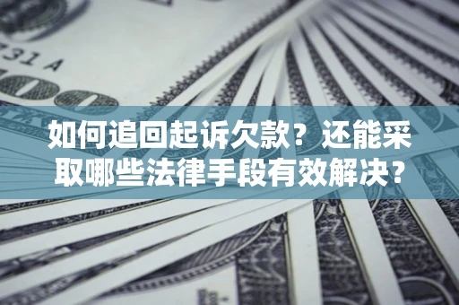 北京如何追回起诉欠款？还能采取哪些法律手段有效解决？