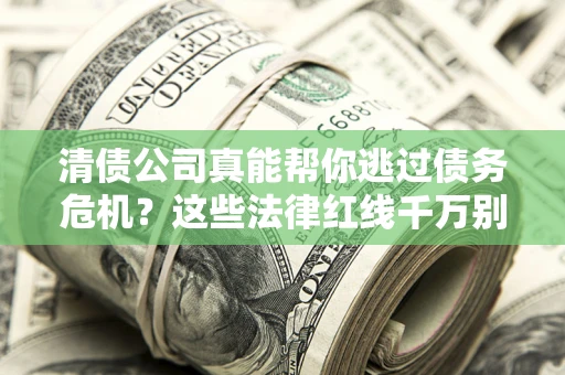 北京清债公司真能帮你逃过债务危机？这些法律红线千万别踩