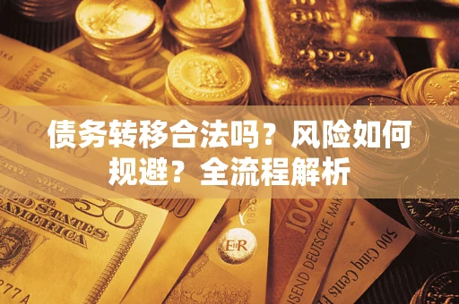 北京债务转移合法吗？风险如何规避？全流程解析