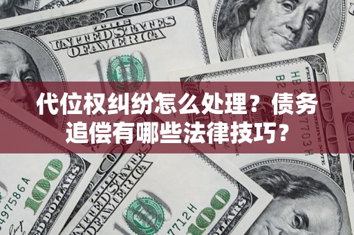 北京代位权纠纷怎么处理？债务追偿有哪些法律技巧？