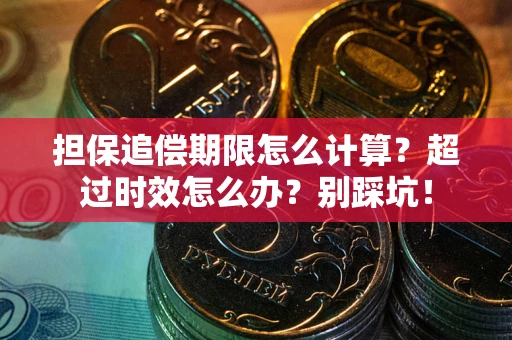 北京担保追偿期限怎么计算？超过时效怎么办？别踩坑！