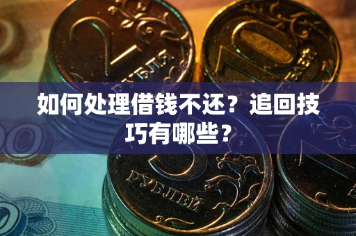 北京如何处理借钱不还？追回技巧有哪些？
