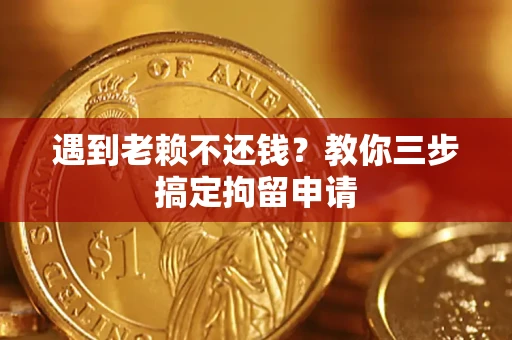 北京遇到老赖不还钱？教你三步搞定拘留申请