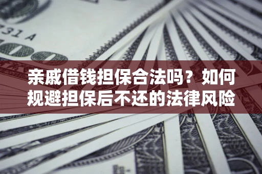 北京亲戚借钱担保合法吗？如何规避担保后不还的法律风险？