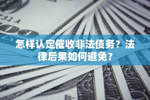 北京怎样认定催收非法债务？法律后果如何避免？