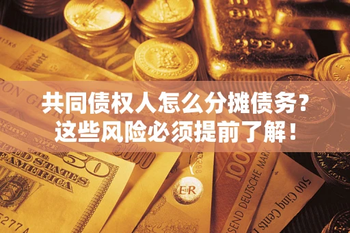 北京共同债权人怎么分摊债务？这些风险必须提前了解！