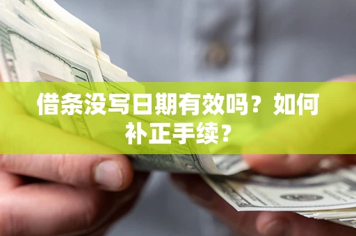 北京借条没写日期有效吗？如何补正手续？